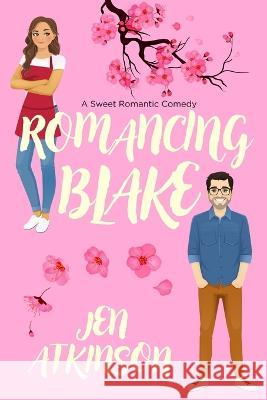Romancing Blake: A Sweet Romantic Comedy Jen Atkinson 9798847907088 Independently Published