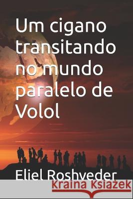 Um cigano transitando no mundo paralelo de Volol Eliel Roshveder 9798847907217 Independently Published