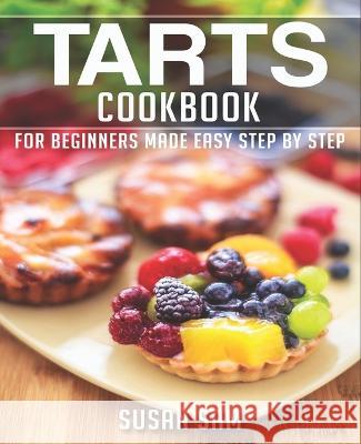 Tarts Cookbook: Book 1, for Beginners Made Easy Step by Step Susan Sam 9798847988612
