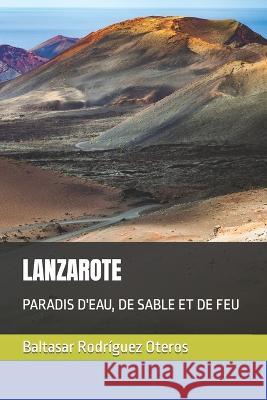 Lanzarote: Paradis d'Eau, de Sable Et de Feu Baltasar Rodríguez Oteros 9798848057577