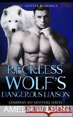 Reckless Wolf's Dangerous Liaison: Leopard Paranormal Shifter Romance Amelia Wilson 9798848173123 Independently Published