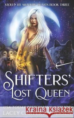 Shifters' Lost Queen: A Rejected Mates Reverse Harem Lacey Carter Andersen 9798848182613 Independently Published
