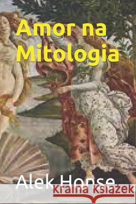 Amor na Mitologia Alek Honse   9798848220292
