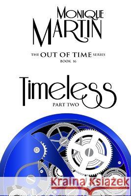 Timeless: Part Two: Out of Time Book #16 Monique Martin 9798848236613 Independently Published