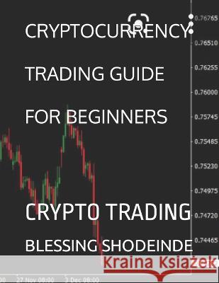Cryptocurrency Trading Guide for Beginners: Crypto Trading Blessing Eniolami Shodeinde 9798848383393 Independently Published