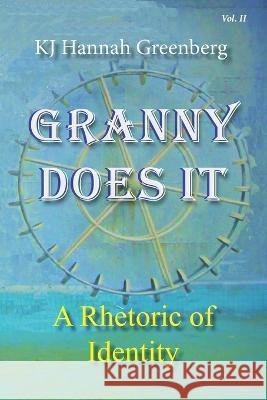 Granny Does It: A Rhetoric of Identity Kj Hannah Greenberg   9798848392135