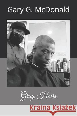 Gray Hairs Le'yanni McDonald, Gary G McDonald 9798848420760 Independently Published