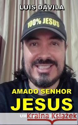 Amado Senhor Jesus Luis Dávila, 100 Jesus Books, Luis Dávila, Jr 9798848449068 Independently Published