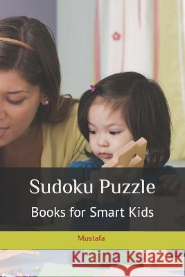 Sudoku Puzzle: Books for Smart Kids Mustafa Mundiwala 9798848480450 Independently Published