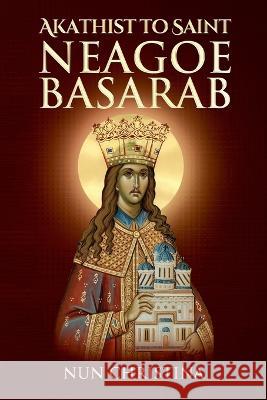 Akathist to Saint Neagoe Basarab Anna Skoubourdis, Nun Christina 9798848483499