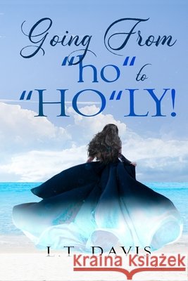 GOING FROM ho to HOLY! L T Davis   9798848516517 Independently Published