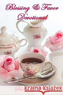 Blessing & Favor Devotional: 60 Days Of Overflowing Devotion Susan J Perry   9798848541762