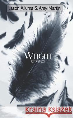 Weight of Grace Amy Martin Jason Allums  9798848557572