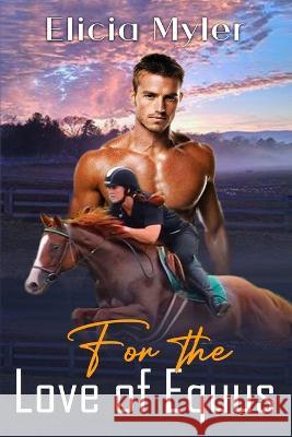 For the Love of Equus Elicia Myler 9798848561760 Independently Published