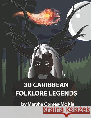 30 Caribbean Folklore Legends Marsha Gomes-McKie, Marsha Gomes-McKie 9798848573503