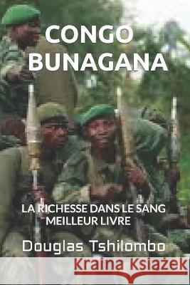 Congo Bunagana: La Richesse Dans Le Sang - Meilleur Livre Douglas Tshisumpa Tshilombo 9798848617276
