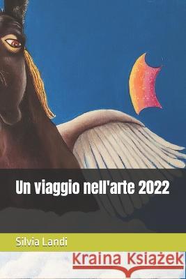 Un viaggio nell'arte 2022 Silvia Landi 9798848633689 Independently Published