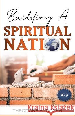 Building a Spiritual Nation Andoseh Theodore Andoseh 9798848678260 Independently published