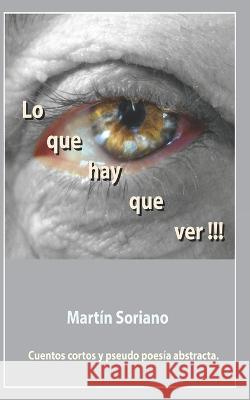 Lo que hay que ver.!!!! Martín Soriano 9798848678376 Independently Published