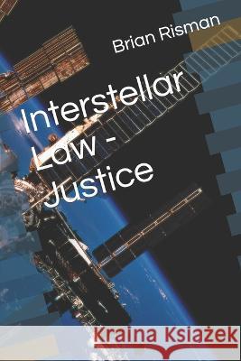 Interstellar Law - Justice Brian a Risman   9798848686777 Independently Published