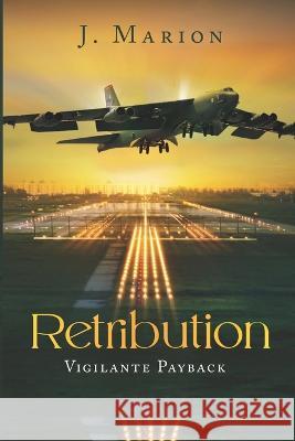 Retribution: Vigilante Payback J Marion 9798848719925 Independently Published