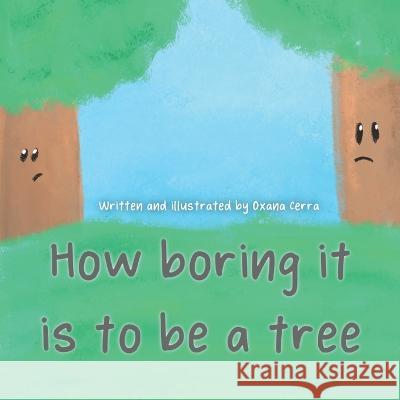 How boring it is to be a tree! Oxana Cerra 9798848727692