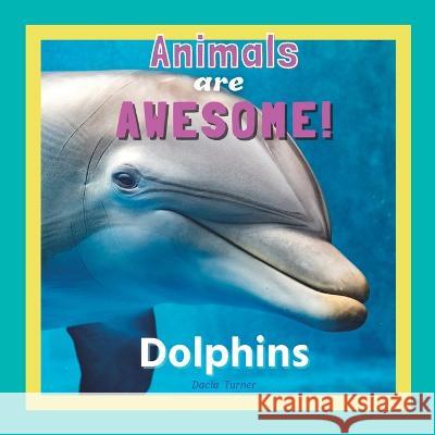 Animals Are Awesome!: Dolphins Dacia Turner   9798848791785