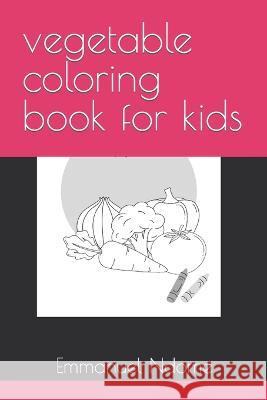 vegetable coloring book for kids Emmanuel Ndome 9798848859164 Independently Published