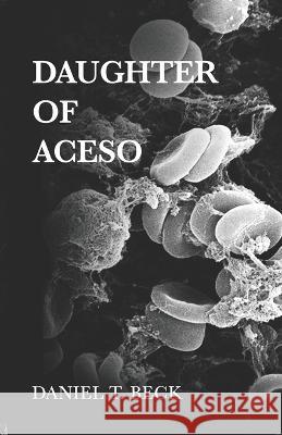 Daughter of Aceso Daniel T Beck   9798848866599 Independently Published