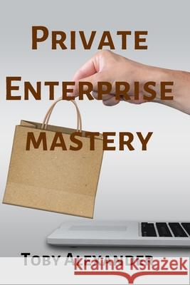 Private Enterprise Mastery Toby Alexander   9798848966510 Independently Published