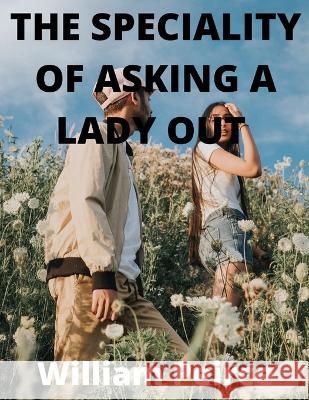 The Speciality of Asking a Lady Out William Pierce 9798848973204