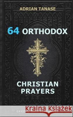 64 Orthodox Christian Prayers Adrian Tanase 9798848986952 Independently Published