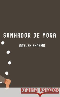 Sonhador de Yoga Aayush Sharma 9798848996937