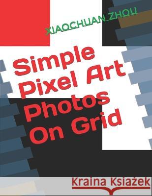 Simple Pixel Art Photos On Grid Xiaochuan Zhou 9798849003610