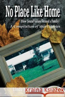 No Place Like Home: How Sound Values Formed a Family - A Compilation of Short Stories Linda Westcott Bernstein 9798849026329