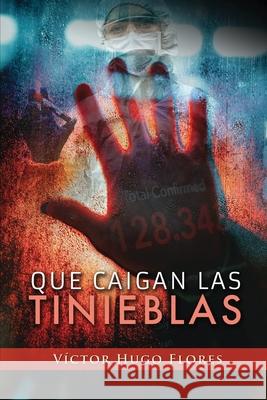 Que caigan las tinieblas Victor Hugo Flores Solis   9798849036915