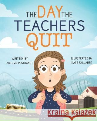 The Day the Teachers Quit Tamara Shoemaker Kate Fallahee Autumn Pequignot 9798849043968 Independently Published