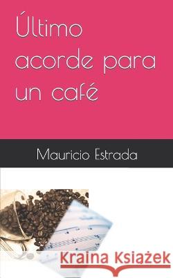 Último acorde para un café Mauricio Estrada 9798849086064 Independently Published