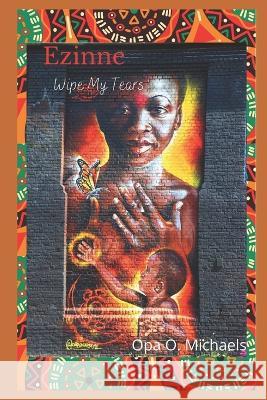 Ezinne Wipe My Tears B Igwe Opa O Michaels  9798849092188 Independently Published