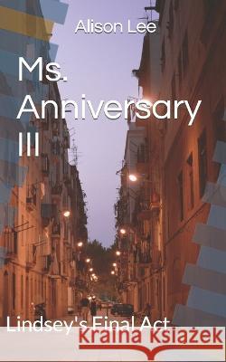 Ms. Anniversary III: Lindsey's Final Act Alison Lee   9798849115764 Independently Published