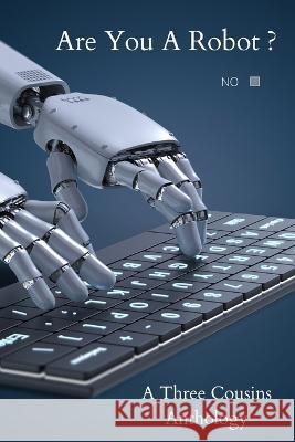 Are You a Robot?: A Three Cousins Publishing Anthology David Lawrence Morris Carol McConnell Robert Allen Lupton 9798849134703
