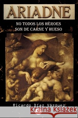 Ariadne: No todos los héroes son de carne y hueso Díaz Vázquez, Ricardo 9798849139586