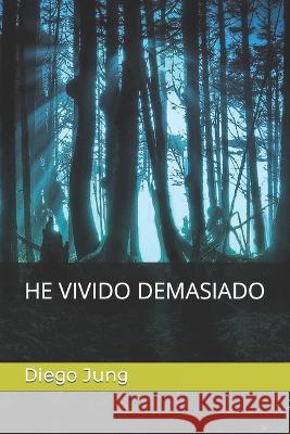 He Vivido Demasiado Diego Jung 9798849155166 Independently Published