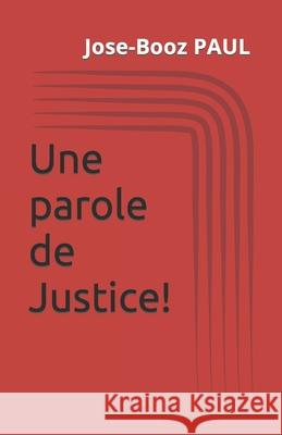 Une parole de Justice! Jose-Booz Paul 9798849292342 Independently Published