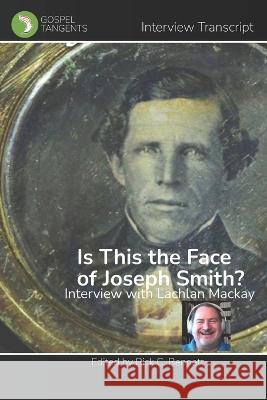 Is This the Face of Joseph Smith?: Interview with Lachlan Mackay Gospel Tangents Interview, Rick C Bennett, Lachlan MacKay 9798849346410 Independently Published
