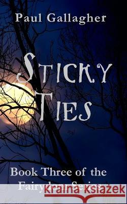Sticky Ties: Book Three of the Fairydom Series Paul Gallagher 9798849363882