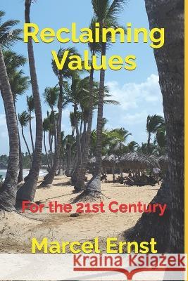 Reclaiming Values: For the 21st Century Marcel Ernst 9798849374727 Independently Published
