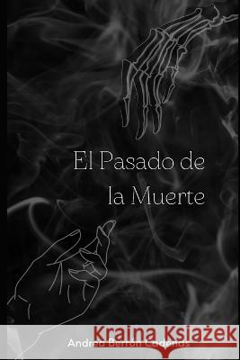El Pasado de la Muerte Andrea Berrón Cadenas 9798849394268 Independently Published