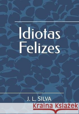 Idiotas Felizes J L Silva 9798849402253 Independently Published