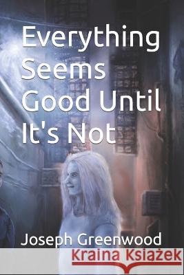 Everything Seems Good Until It's Not Joseph Greenwood   9798849468679